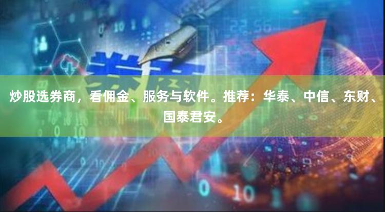 炒股选券商，看佣金、服务与软件。推荐：华泰、中信、东财、国泰君安。