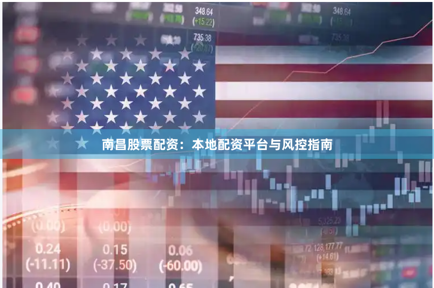 南昌股票配资：本地配资平台与风控指南